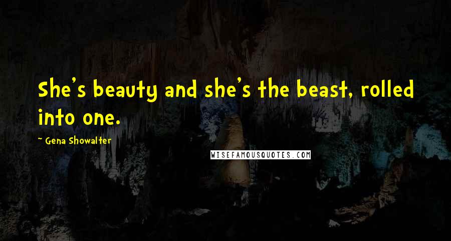 Gena Showalter Quotes: She's beauty and she's the beast, rolled into one.