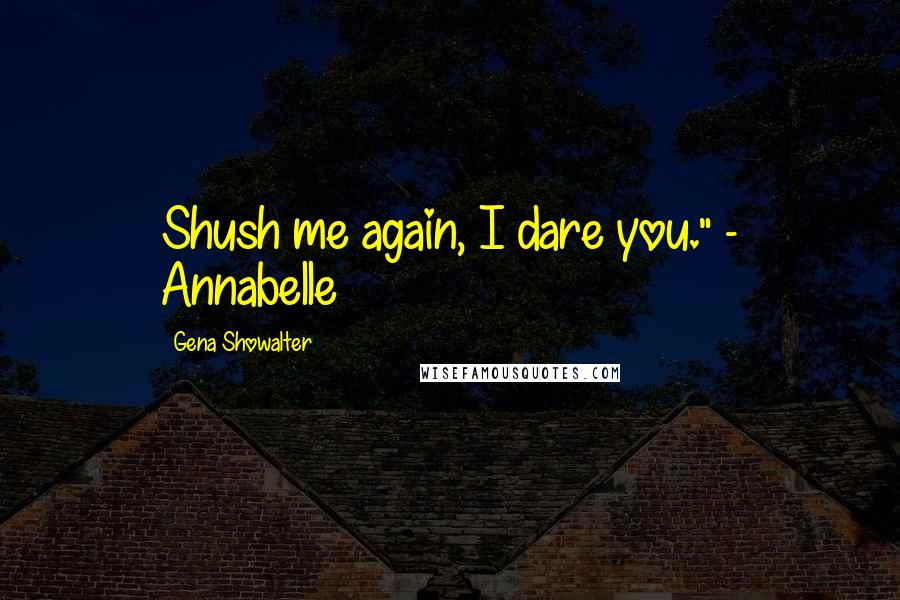 Gena Showalter Quotes: Shush me again, I dare you." - Annabelle