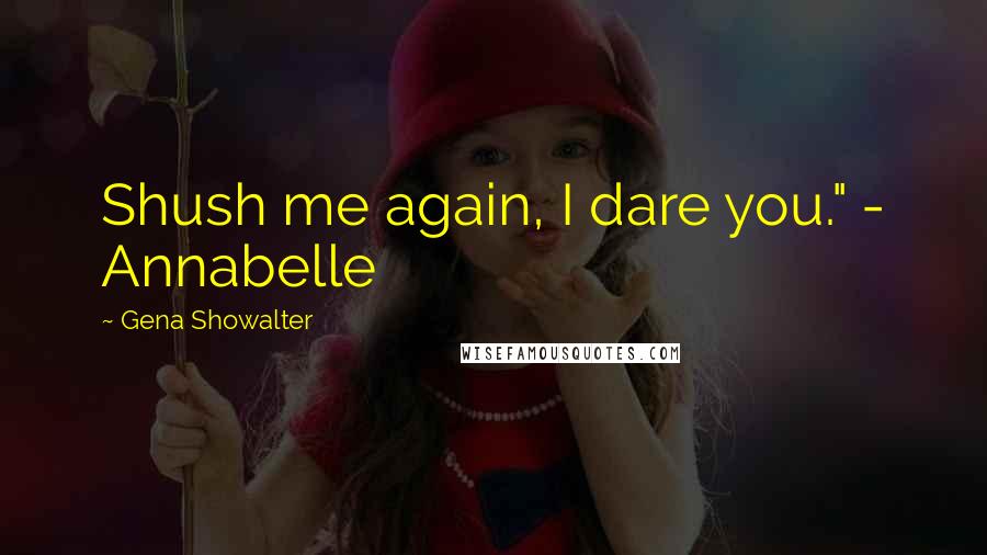 Gena Showalter Quotes: Shush me again, I dare you." - Annabelle