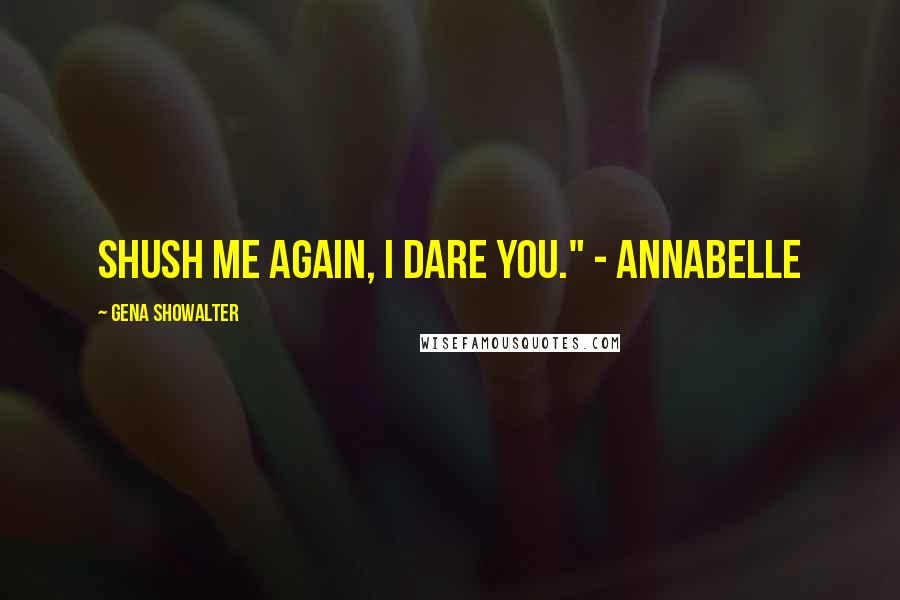Gena Showalter Quotes: Shush me again, I dare you." - Annabelle