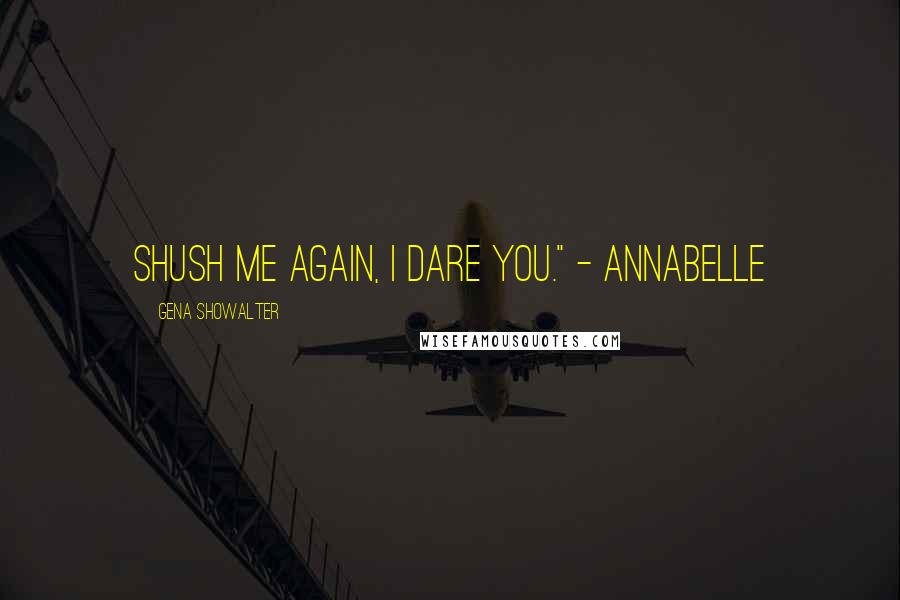 Gena Showalter Quotes: Shush me again, I dare you." - Annabelle