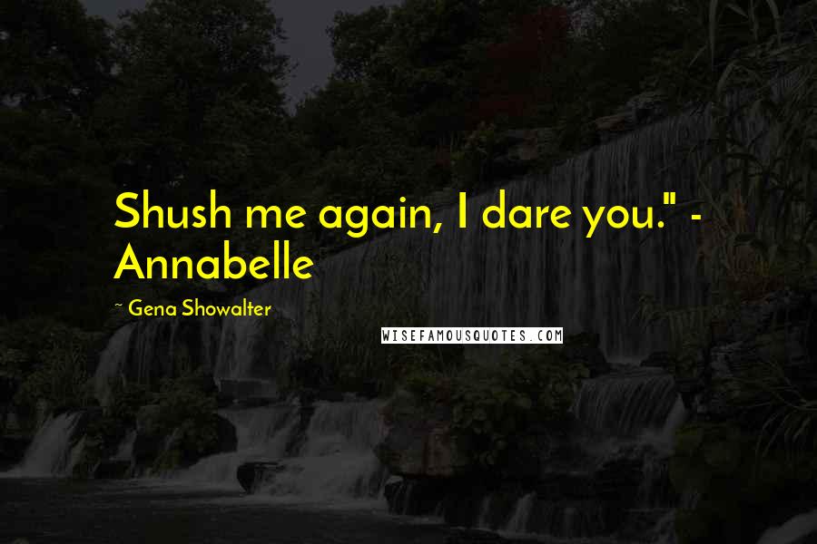Gena Showalter Quotes: Shush me again, I dare you." - Annabelle