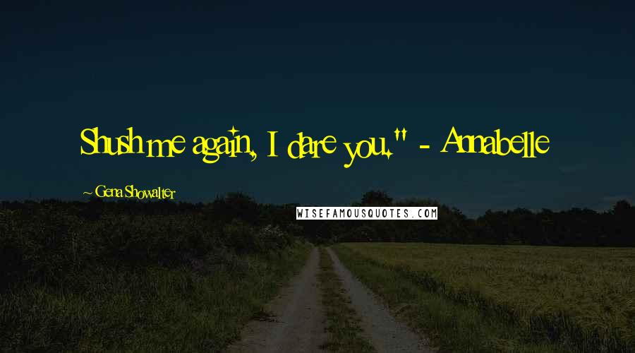 Gena Showalter Quotes: Shush me again, I dare you." - Annabelle