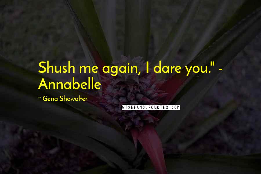 Gena Showalter Quotes: Shush me again, I dare you." - Annabelle