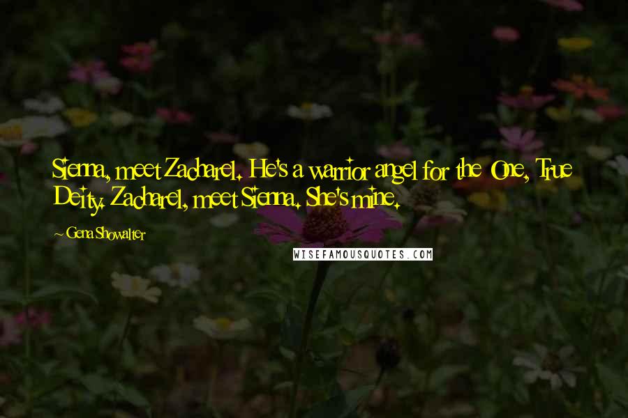 Gena Showalter Quotes: Sienna, meet Zacharel. He's a warrior angel for the One, True Deity. Zacharel, meet Sienna. She's mine.