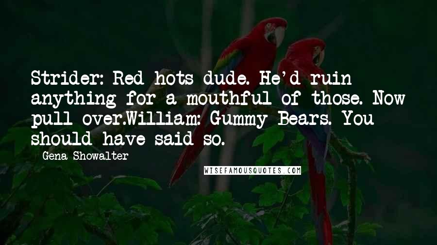 Gena Showalter Quotes: Strider: Red hots dude. He'd ruin anything for a mouthful of those. Now pull over.William: Gummy Bears. You should have said so.