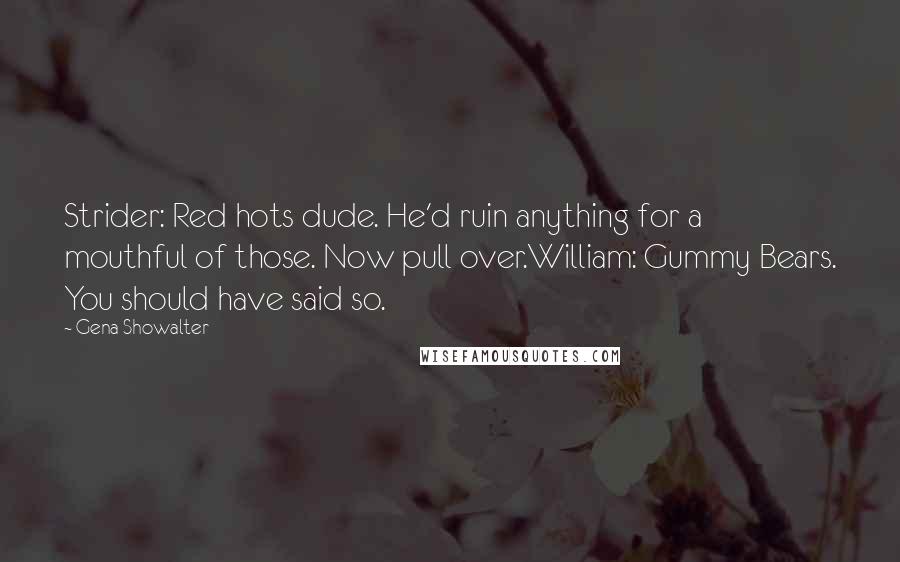 Gena Showalter Quotes: Strider: Red hots dude. He'd ruin anything for a mouthful of those. Now pull over.William: Gummy Bears. You should have said so.