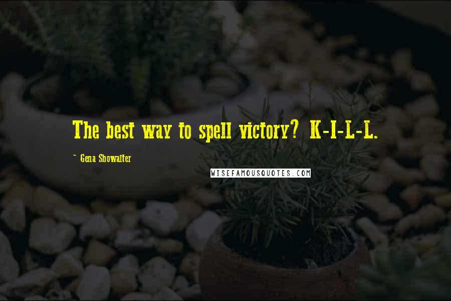 Gena Showalter Quotes: The best way to spell victory? K-I-L-L.