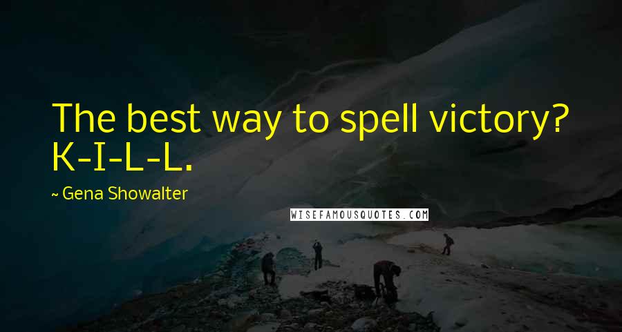 Gena Showalter Quotes: The best way to spell victory? K-I-L-L.