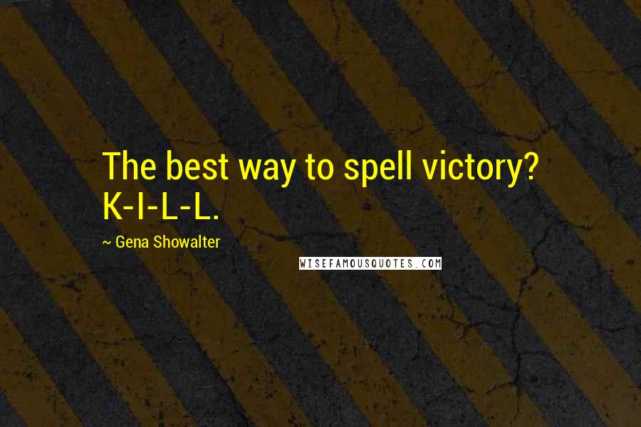 Gena Showalter Quotes: The best way to spell victory? K-I-L-L.