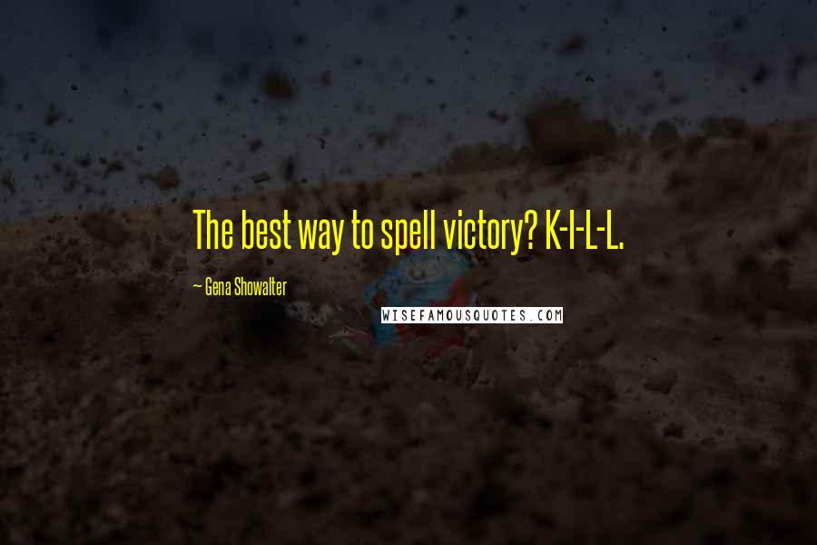 Gena Showalter Quotes: The best way to spell victory? K-I-L-L.