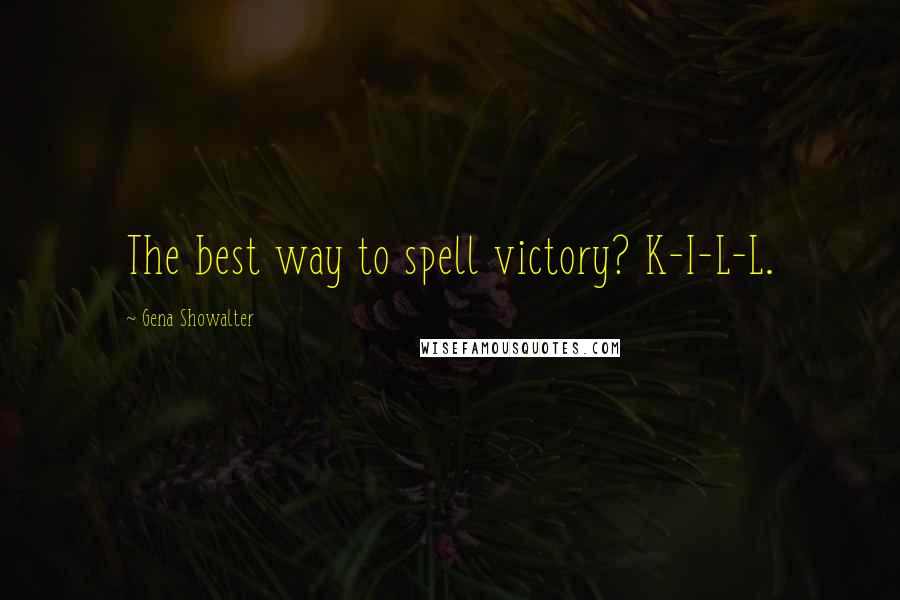 Gena Showalter Quotes: The best way to spell victory? K-I-L-L.