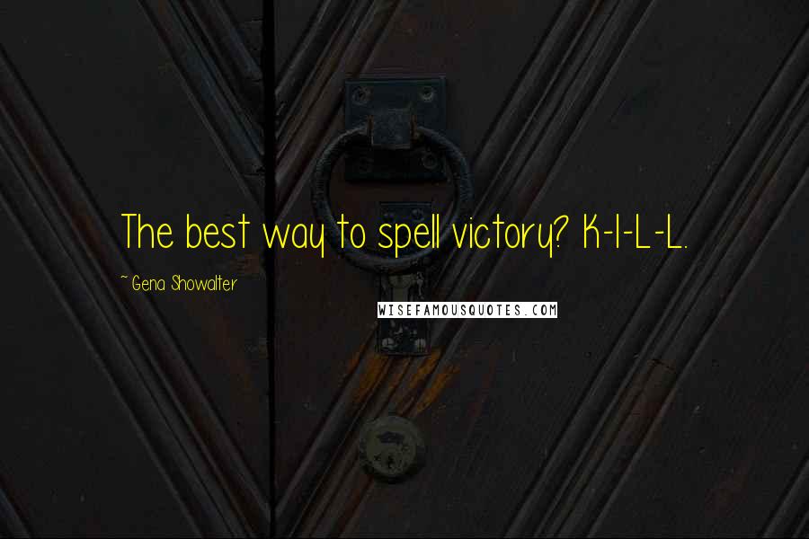 Gena Showalter Quotes: The best way to spell victory? K-I-L-L.