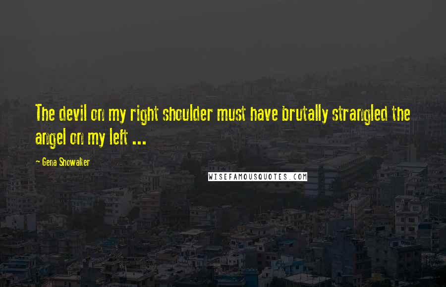 Gena Showalter Quotes: The devil on my right shoulder must have brutally strangled the angel on my left ...