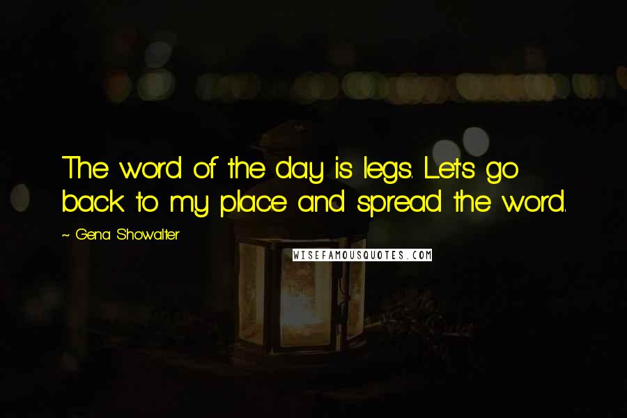 Gena Showalter Quotes: The word of the day is legs. Let's go back to my place and spread the word.