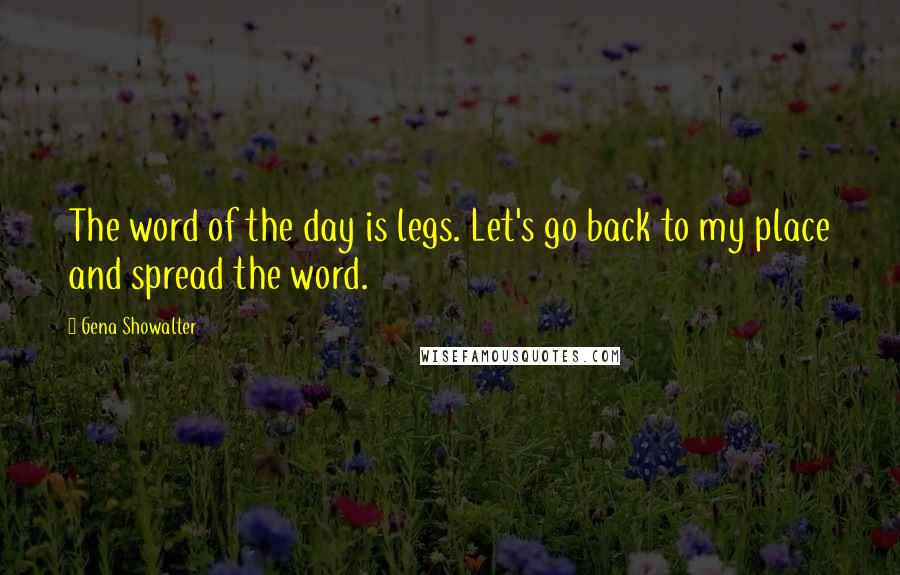 Gena Showalter Quotes: The word of the day is legs. Let's go back to my place and spread the word.