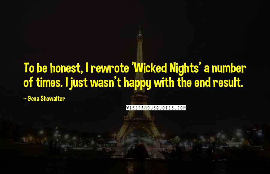 Gena Showalter Quotes: To be honest, I rewrote 'Wicked Nights' a number of times. I just wasn't happy with the end result.