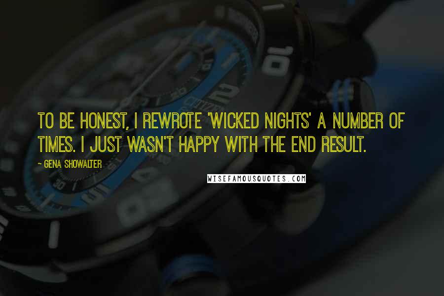 Gena Showalter Quotes: To be honest, I rewrote 'Wicked Nights' a number of times. I just wasn't happy with the end result.