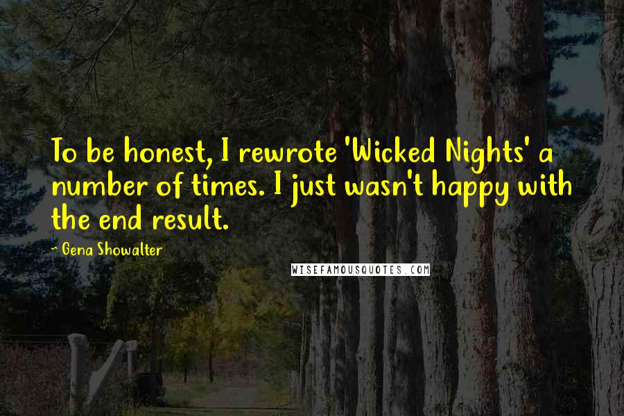 Gena Showalter Quotes: To be honest, I rewrote 'Wicked Nights' a number of times. I just wasn't happy with the end result.