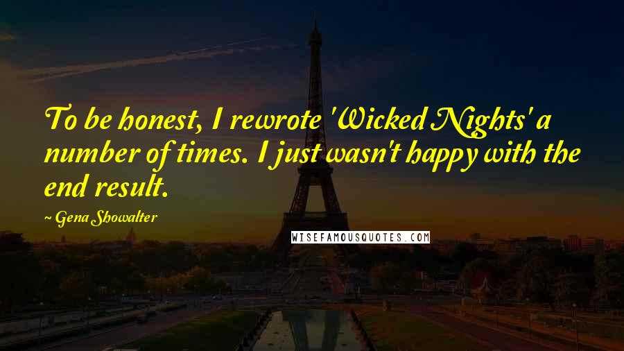 Gena Showalter Quotes: To be honest, I rewrote 'Wicked Nights' a number of times. I just wasn't happy with the end result.