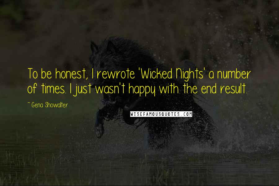 Gena Showalter Quotes: To be honest, I rewrote 'Wicked Nights' a number of times. I just wasn't happy with the end result.