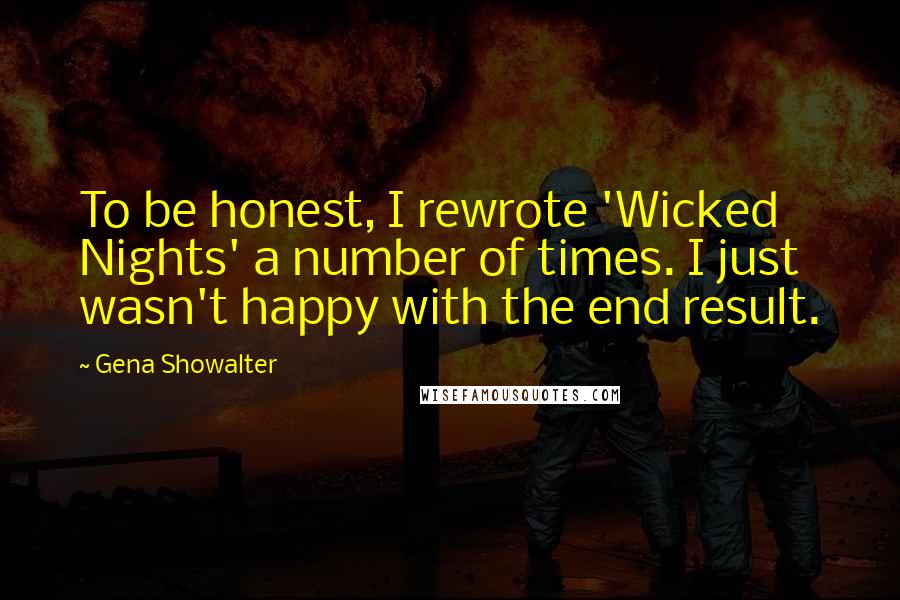 Gena Showalter Quotes: To be honest, I rewrote 'Wicked Nights' a number of times. I just wasn't happy with the end result.