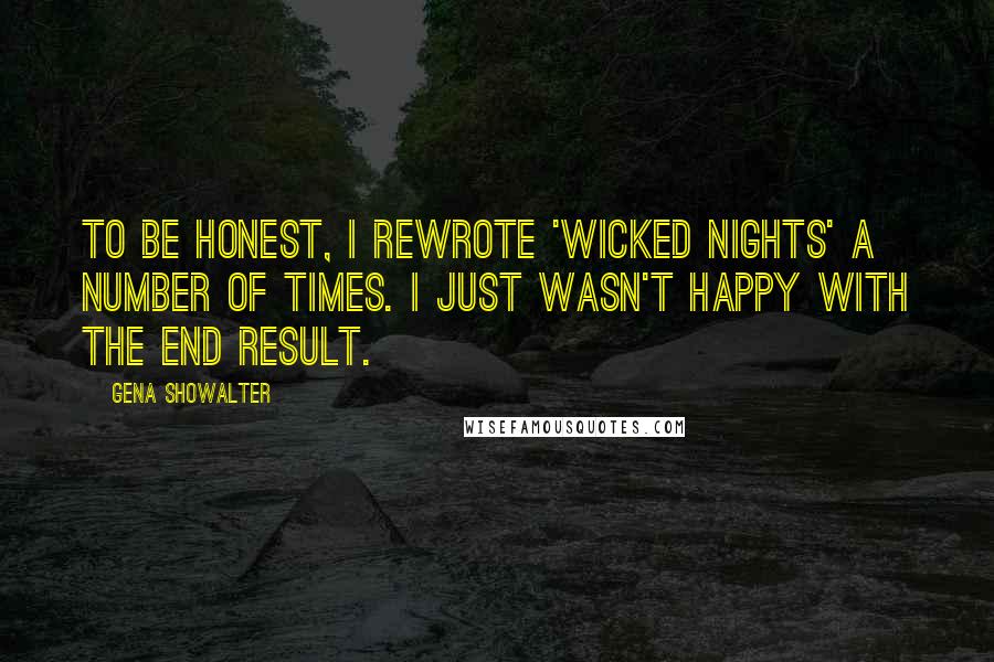 Gena Showalter Quotes: To be honest, I rewrote 'Wicked Nights' a number of times. I just wasn't happy with the end result.