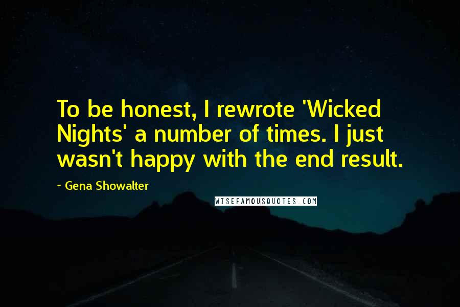 Gena Showalter Quotes: To be honest, I rewrote 'Wicked Nights' a number of times. I just wasn't happy with the end result.