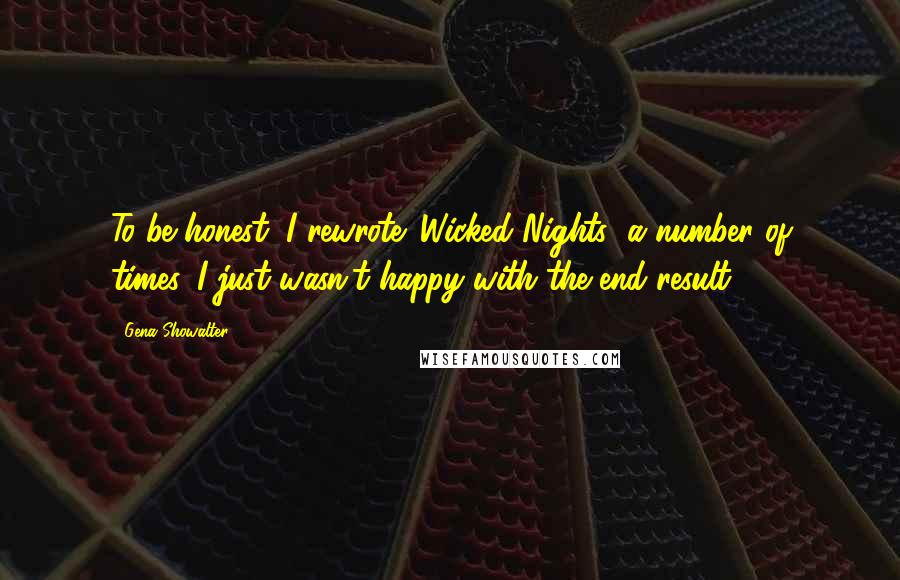 Gena Showalter Quotes: To be honest, I rewrote 'Wicked Nights' a number of times. I just wasn't happy with the end result.