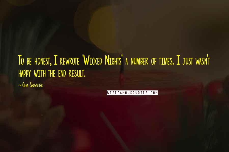 Gena Showalter Quotes: To be honest, I rewrote 'Wicked Nights' a number of times. I just wasn't happy with the end result.