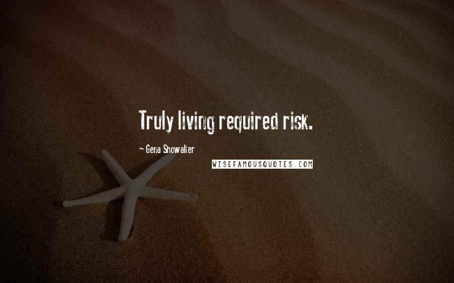 Gena Showalter Quotes: Truly living required risk.