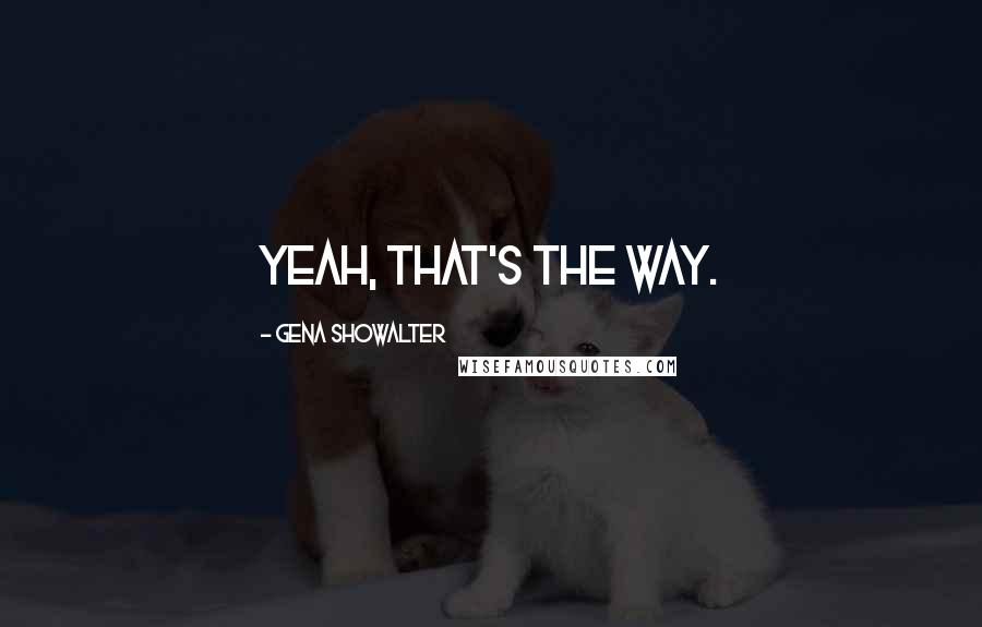 Gena Showalter Quotes: Yeah, that's the way.