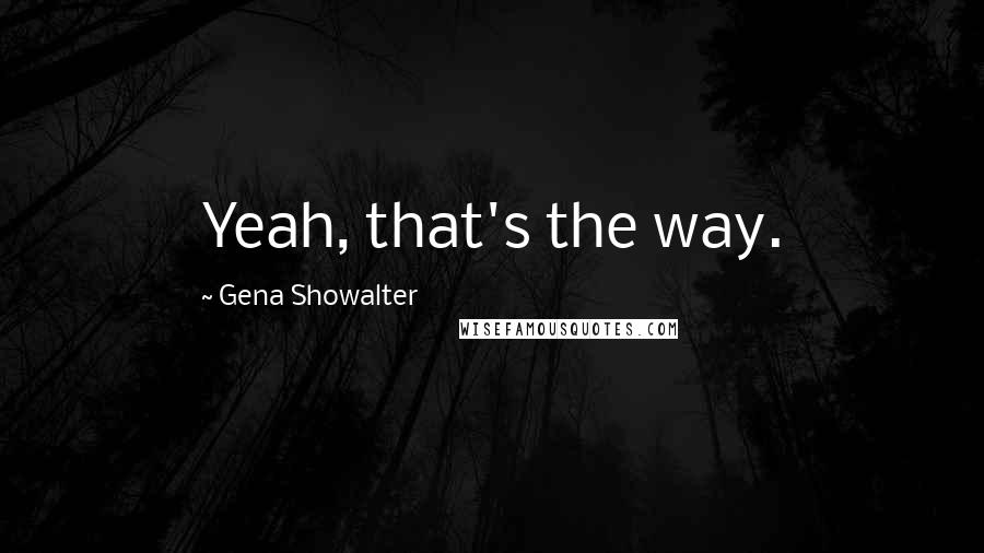 Gena Showalter Quotes: Yeah, that's the way.