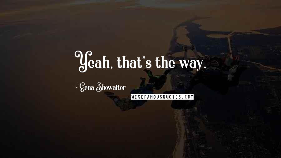 Gena Showalter Quotes: Yeah, that's the way.