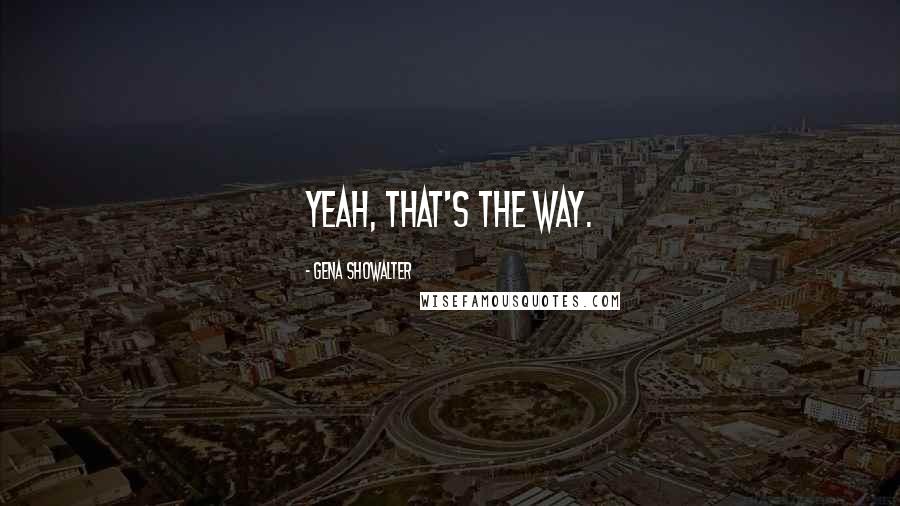 Gena Showalter Quotes: Yeah, that's the way.