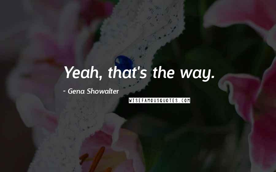 Gena Showalter Quotes: Yeah, that's the way.