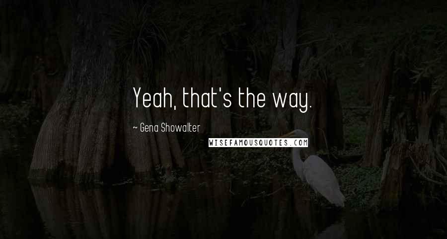 Gena Showalter Quotes: Yeah, that's the way.