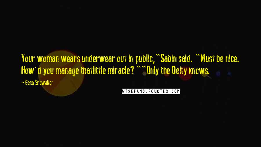 Gena Showalter Quotes: Your woman wears underwear out in public,"Sabin said. "Must be nice. How'd you manage thatlittle miracle?""Only the Deity knows.
