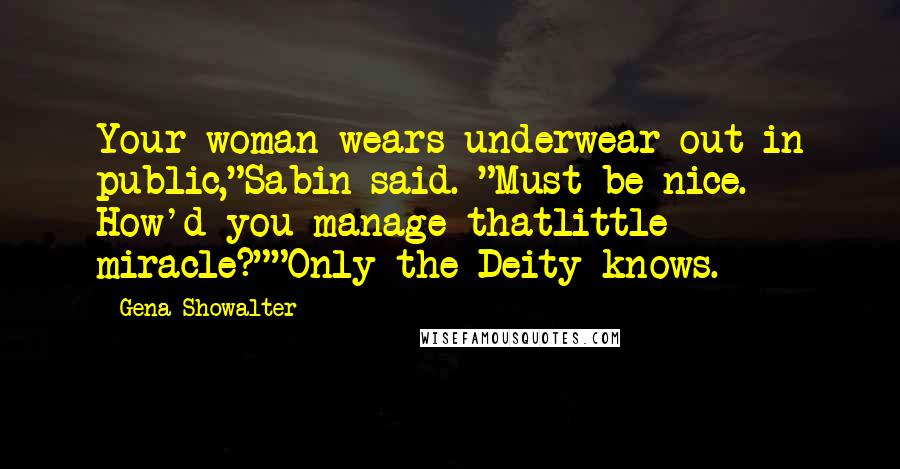 Gena Showalter Quotes: Your woman wears underwear out in public,"Sabin said. "Must be nice. How'd you manage thatlittle miracle?""Only the Deity knows.