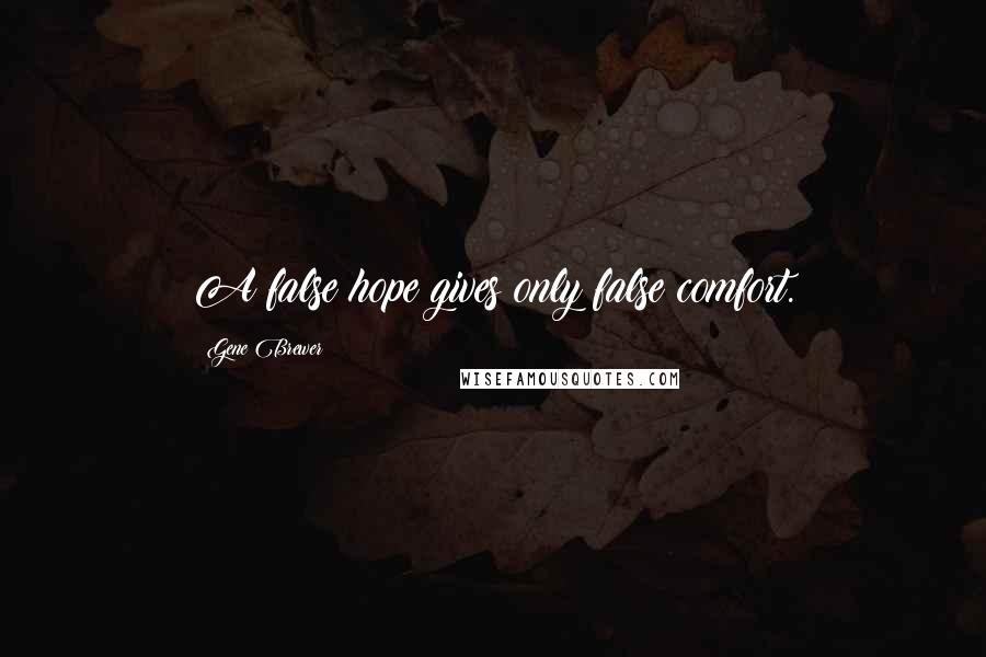 Gene Brewer Quotes: A false hope gives only false comfort.