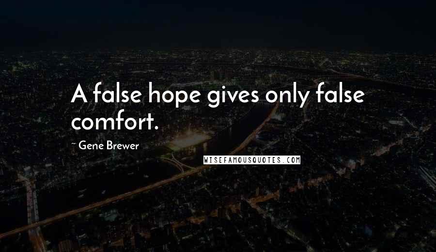Gene Brewer Quotes: A false hope gives only false comfort.