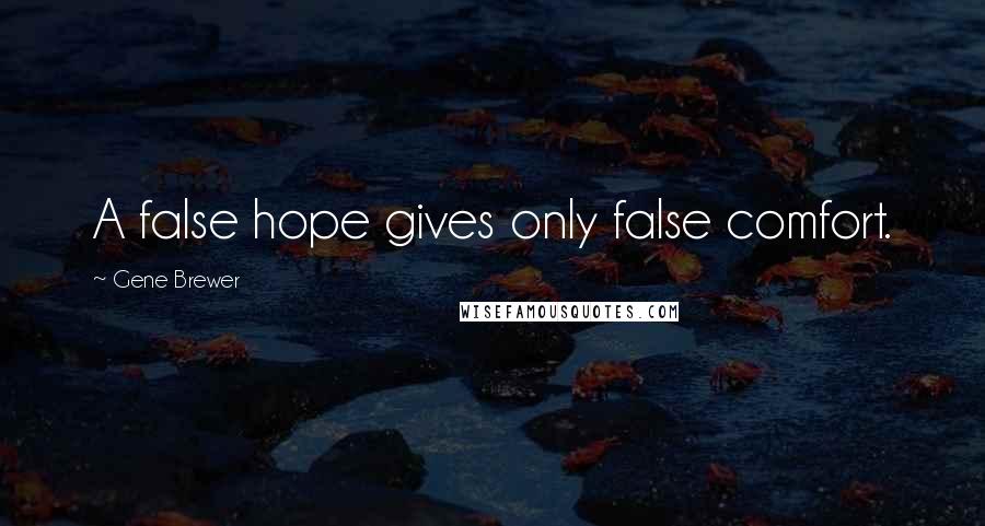 Gene Brewer Quotes: A false hope gives only false comfort.