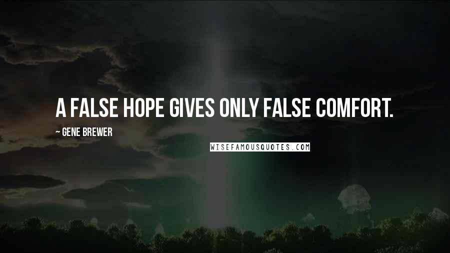 Gene Brewer Quotes: A false hope gives only false comfort.