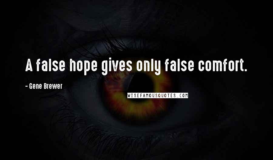 Gene Brewer Quotes: A false hope gives only false comfort.