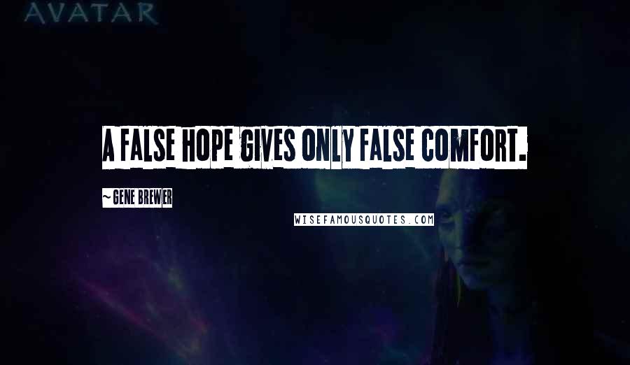 Gene Brewer Quotes: A false hope gives only false comfort.