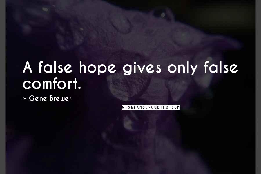 Gene Brewer Quotes: A false hope gives only false comfort.