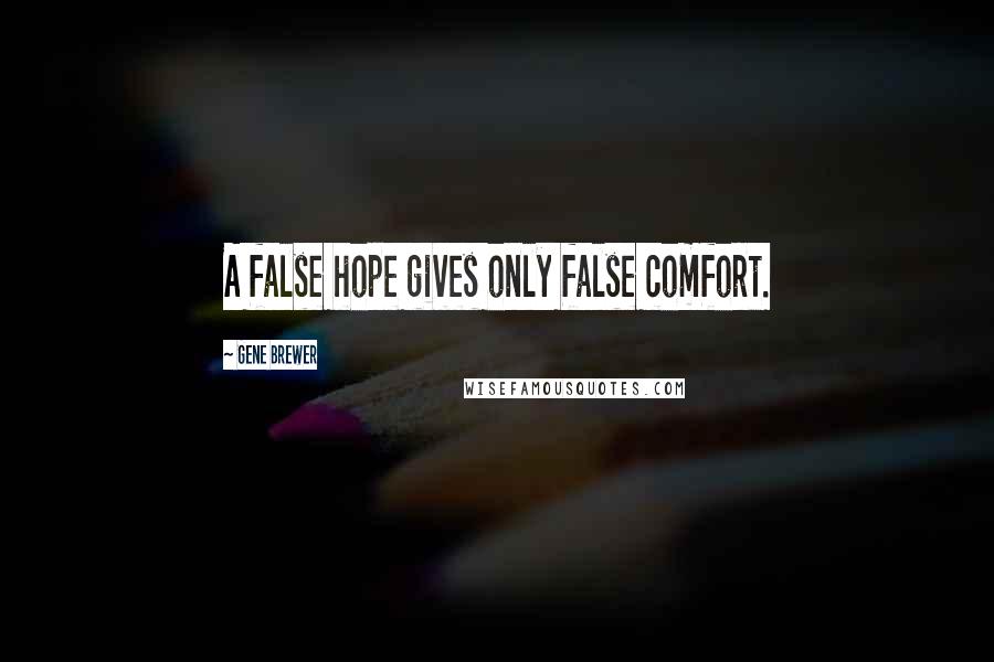 Gene Brewer Quotes: A false hope gives only false comfort.