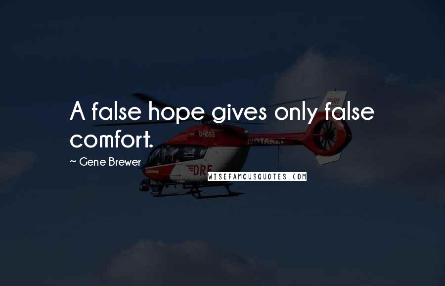 Gene Brewer Quotes: A false hope gives only false comfort.