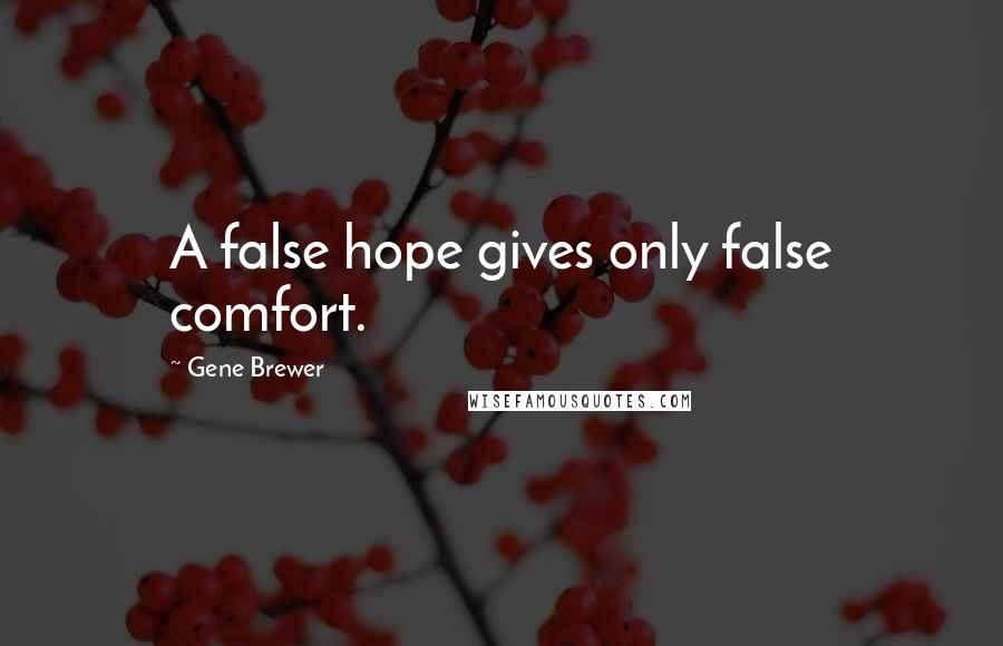 Gene Brewer Quotes: A false hope gives only false comfort.