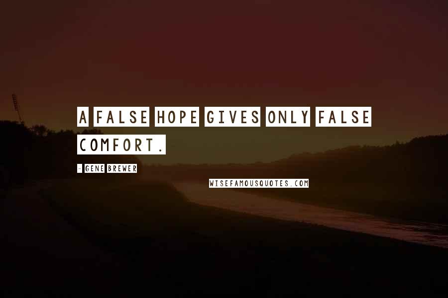 Gene Brewer Quotes: A false hope gives only false comfort.